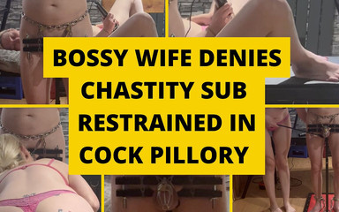 Bossy Wife Denies Chastity Sub Restrained in Cock Pillory