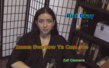 Rici Gray Imma Swallow Your Cum JOE 1st Camera